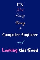 It's Not Easy Being a Computer Engineer and Looking This Good Blank-Lined Journal/Notebook/Diary for Computer Engineers & STEM Students - Cool Birthday Present & Computer Engineering Gift
