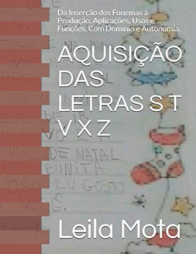 AquisiÇÃo das Letras S T V X Z Da Inserção Dos Fonemas à Produção, Aplicações, Usos e Funções. Com Domínio e Autonomia