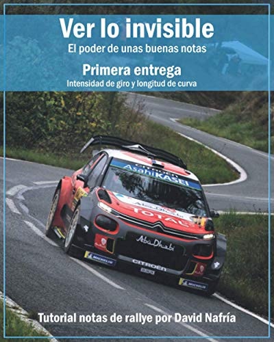 Ver lo Invisible. Primera Entrega: Intensidad de Giro y Longitud de Curva El Poder de unas Buenas Notas. Tutorial Notas de Rallye Por David Nafría
