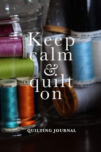 Keep Calm and Quilt on - Quilter's Journal Blank Lined Gift Journal for Women Who Sew