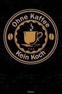 Ohne Kaffee Kein Koch Notizbuch Koch Journal DIN A5 Liniert 120 Seiten Geschenk