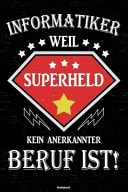 Informatiker Weil Superheld Kein Anerkannter Beruf Ist! Notizbuch Informatiker Journal DIN A5 Liniert 120 Seiten Geschenk