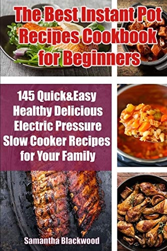 The Best Instant Pot Recipes Cookbook for Beginners 145 Quick and Easy Healthy Delicious Electric Pressure Slow Cooker Recipes for Your Family