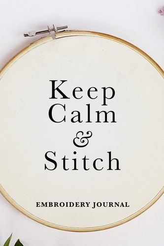 Keep Calm and Stitch - Embroidery Journal Blank Lined Gift Notebook for Women Who Sew