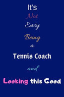 It's Not Easy Being a Tennis Coach and Looking This Good Blank-Lined Journal/Notebook/Diary for Tennis Coaches & Sports Enthusiasts - Cool Birthday Present & Tennis Coach Gift