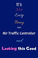 It's Not Easy Being an Air Traffic Controller and Looking This Good Blank-Lined Journal/Notebook/Diary for Air Traffic Controllers & Flight Director - Cool Birthday Present & Air Traffic Controller Gift