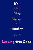 It's Not Easy Being a Plumber and Looking This Good Blank-Lined Journal/Notebook/Diary for Plumbers & Craftsmen - Cool Birthday Present & Plumbing Gift