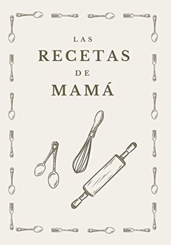 Las Recetas de Mamá Cuaderno de Recetas en Blanco para Apuntar Todas Las Recetas Familiares Espacio para 100 Recetas Formato B5