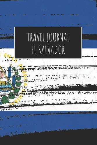Travel Journal El Salvador 6x9 Travel Notebook Or Diary with Prompts, Checklists and Bucketlists Perfect Gift for Your Trip to El Salvador for Every Traveler