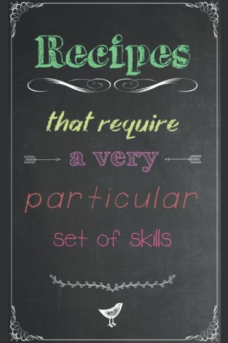 Recipes That Require a Specific Set of Skills A Blank Recipe Journal for Collecting Your Favorite Recipes in One Place!