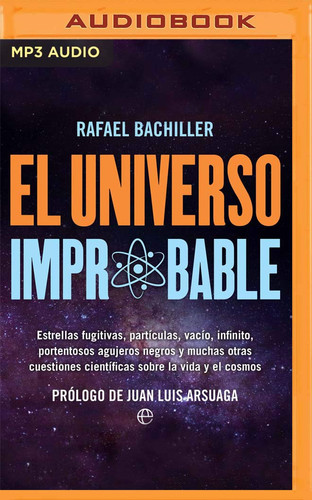 El Universo Improbable (Narración en Castellano): Estrellas fugitivas, partículas, vacío, infinito, portentosos agujeros negros y muchas otras ... sobre la vida y el cosmos (Spanish Edition)