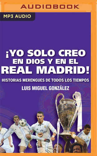 ¡Yo solo creo en Dios y en el Real Madrid! (Narración en Castellano): Historias merengues de todos los tiempos (Spanish Edition)