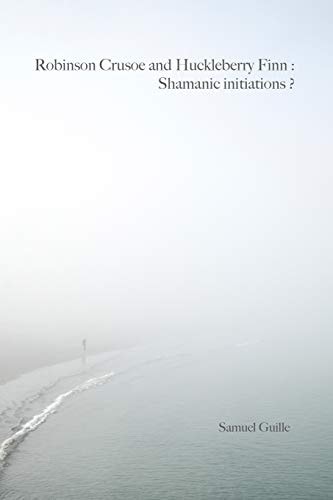 Robinson Crusoe and Huckleberry Finn Shamanic Initiations ?