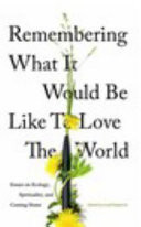 Remembering What It Would Be Like to Love the World