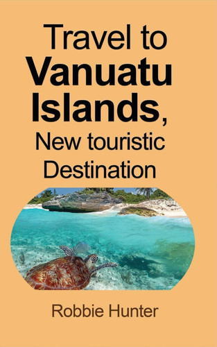 Travel to Vanuatu Islands, New Touristic Destination Information