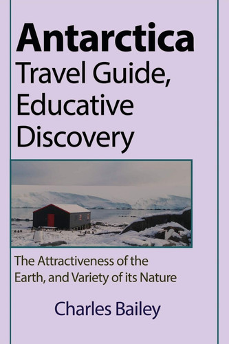 Antarctica Travel Guide, Educative Discovery The Attractiveness of the Earth, and Variety of Its Nature