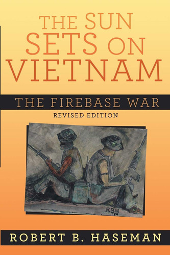 The Sun Sets On Vietnam; The Firebase War, Revised Edition: The Firebase War