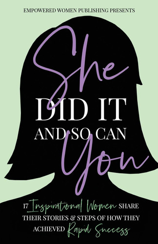 She Did It And So Can You 17 Inspirational Women Share Their Stories & Steps Of How They Achieved Rapid Success