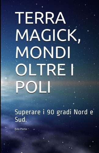 Terra Magick, Mondi Oltre I Poli Superare I 90 Gradi Nord e Sud