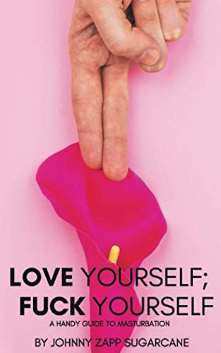 Love Yourself; Fuck Yourself A Handy Guide to Masturbation for Vaginas
