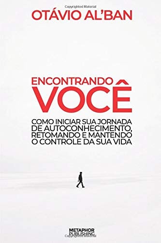 Encontrando Você Como Iniciar Sua Jornada de Autoconhecimento, Retomando e Mantendo o Controle Da Sua Vida