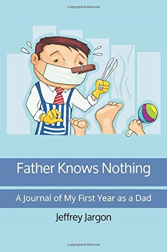 Father Knows Nothing A Journal of My First Year As a Dad