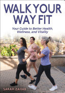 Walk Your Way Fit Your Guide to Better Health, Wellness, and Vitality