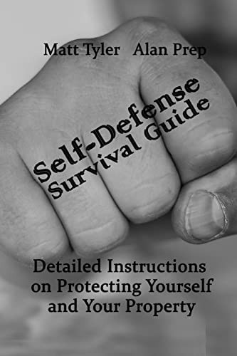 Self-Defense Survival Guide Detailed Instructions on Protecting Yourself and Your Property: (Self-Defense, Survival Gear, Prepping)