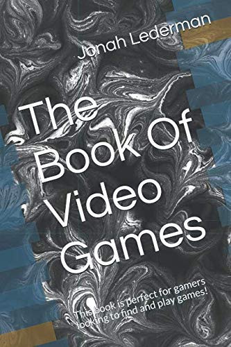 The Book of Video Games This Book Is Perfect for Gamers Looking to Find and Play Games!