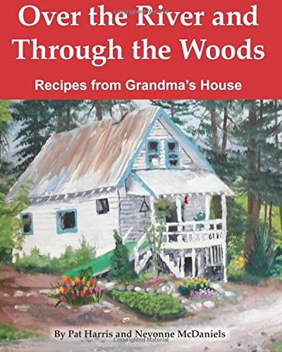 Over the River and Through the Woods: Recipes from Grandma's House
