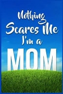 Nothing Scares Me I'm a Mom WONDERFUL Mother's Day Gift for Mom / Mother's Day Gift / Mother's Day Gift Books / Mother's Day Journal