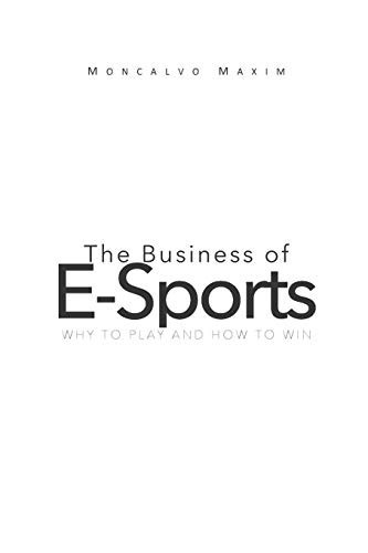 The Business of E-Sports Why to Play and How to Win