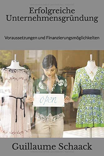 Erfolgreiche Unternehmensgründung Voraussetzungen und Finanzierungsmöglichkeiten