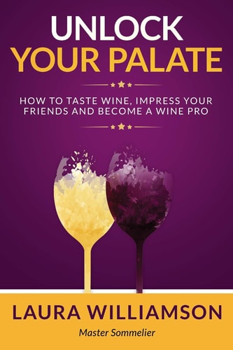 Unlock Your Palate: How to Taste Wine, Impress Your Friends, and Become a Wine Pro