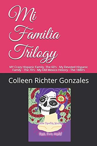 Mi Familia Trilogy Series MY Crazy Hispanic Family- The 60's - My Devoted Hispanic Family - The 70's - My Old Mexico History - The 1880's