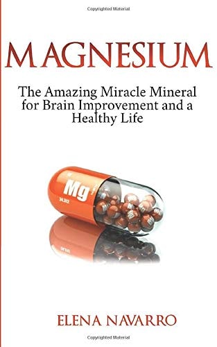 Magnesium The Amazing Miracle Mineral for Brain Improvement and a Healthy Life
