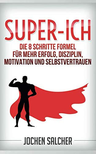 Super-Ich Die 8 Schritte Formel Für Mehr Erfolg, Disziplin, Motivation und Selbstvertrauen
