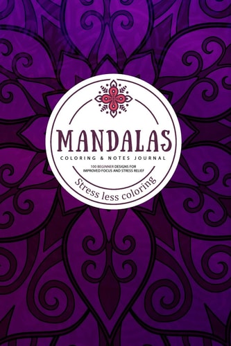 Mandalas Coloring and Notes Journal Stress Less Coloring - 100 Beginner Designs for Improved Focus and Stress Relief