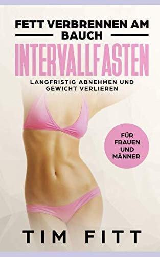 Fett Verbrennen Am Bauch; Intervallfasten; Langfristig Abnehmen und Gewicht Verlieren FÜr Frauen und MÄnner