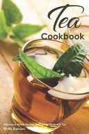 Tea Cookbook Delicious & Simple Recipes That Can Be Made with Tea