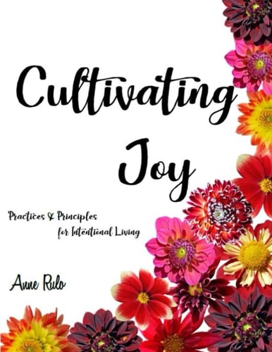 Cultivating Joy Practices and Principles for Intentional Living