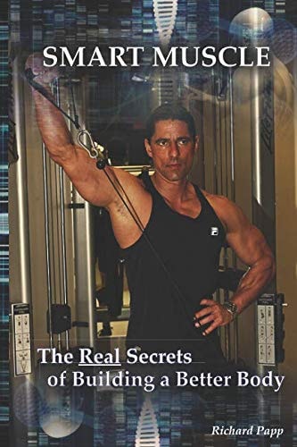 Smart Muscle: The Real Secrets of Building a Better Body