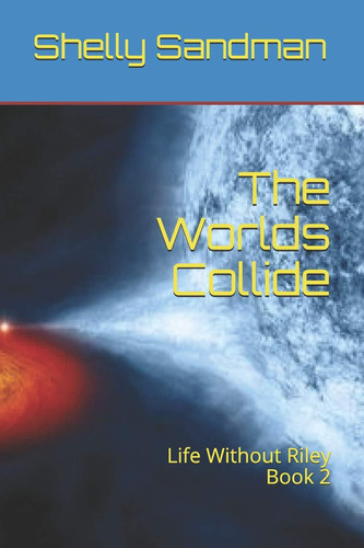The Worlds Collide Life Without Riley Book 2