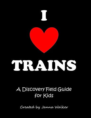 I Heart Trains A Discovery Field Guide for Kids