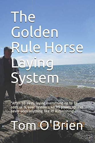 The Golden Rule Horse Laying System: “After 10 days, laying everything up to BF odds of 9, your system's 40.99 points up. I've never seen anything like it! Astonishing!