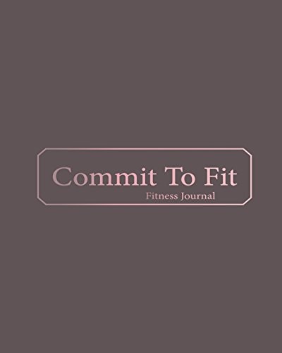 Commit to Fit Journal A Food and Exercise Journal to Track Your Nutrition Intake and Exercise Daily