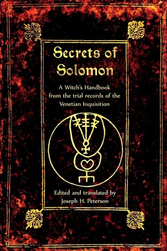 The Secrets of Solomon A Witch's Handbook from the Trial Records of the Venetian Inquisition