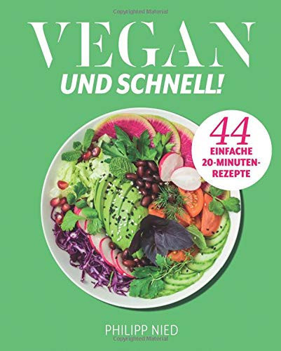 Vegan Vegan und Schnell - 44 Einfache 20 Minuten Rezepte