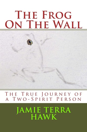 The Frog On The Wall The True Journey of a Two-Spirit Person