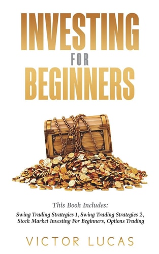 Investing for Beginners This Book Includes: Swing Trading Strategies 1, Swing Trading Strategies 2, Stock Market Investing for Beginners, Options Trading